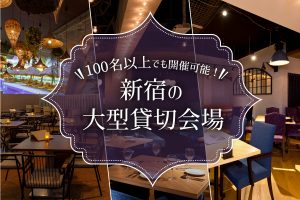【新宿】100名以上でも開催可能！新宿の大型貸切会場