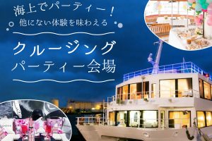 海上でパーティー！他にない体験を味わえるクルージングパーティー会場