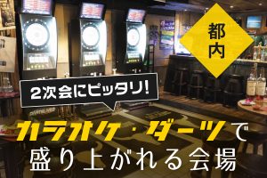 【都内】2次会にピッタリ！カラオケ・ダーツで盛り上がれる会場