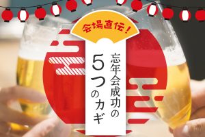 忘年会パーティー会場直伝！「忘年会成功の5つのカギ」！